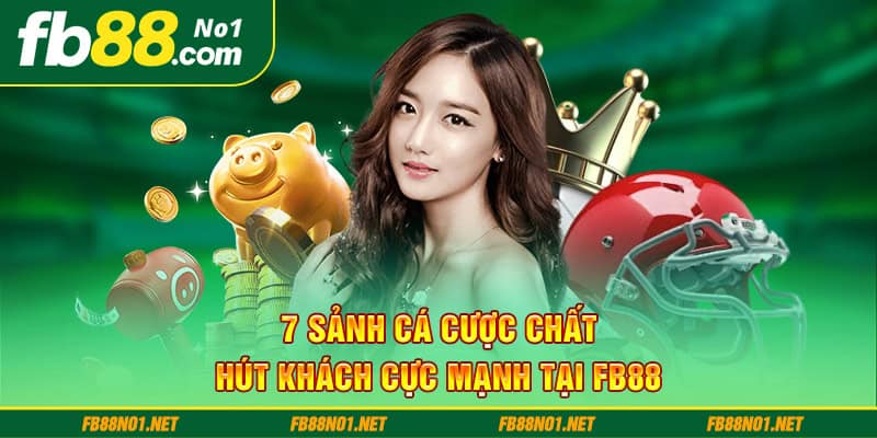 7 sảnh cá cược chất - hút khách cực mạnh tại Fb88 